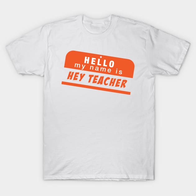 Hey Teacher T-Shirt by Dojaja